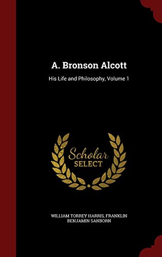 A. Bronson Alcott: His Life and Philosophy, Volume 1