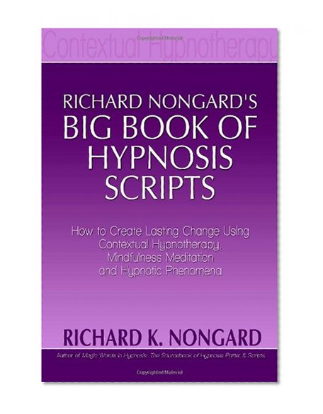 Book Cover Richard Nongard's Big Book of Hypnosis Scripts:  How to Create Lasting Change Using Contextual Hypnotherapy, Mindfulness Meditation and Hypnotic Phenomena