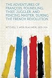 The Adventures of Francois, Foundling, Thief, Juggler, and Fencing Master, During the French Revolution