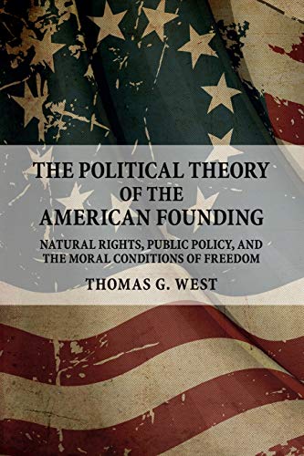 Book Cover The Political Theory of the American Founding: Natural Rights, Public Policy, and the Moral Conditions of Freedom