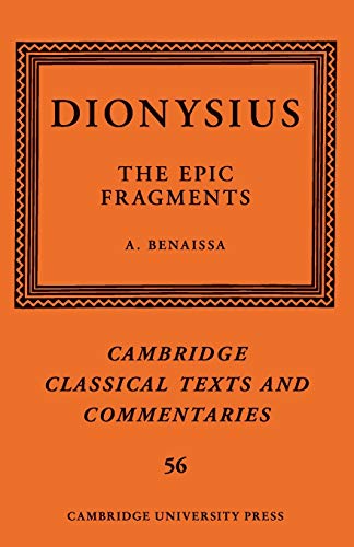 Dionysius: The Epic Fragments: Volume 56 (Cambridge Classical Texts and Commentaries, Series Number 56)