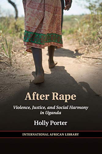 After Rape: Violence, Justice, and Social Harmony in Uganda: 53 (The International African Library, Series Number 53)