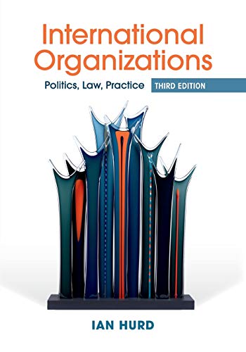 International Organizations: Politics, Law, Practice