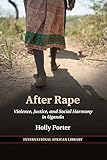 After Rape: Violence, Justice, and Social Harmony in Uganda: 53 (The International African Library, Series Number 53)