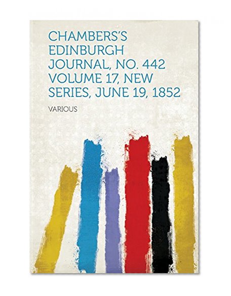 Book Cover Chambers's Edinburgh Journal, No. 442 Volume 17, New Series, June 19, 1852