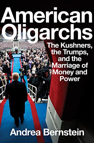 Book Cover American Oligarchs: The Kushners, the Trumps, and the Marriage of Money and Power