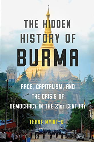 Book Cover The Hidden History of Burma: Race, Capitalism, and the Crisis of Democracy in the 21st Century