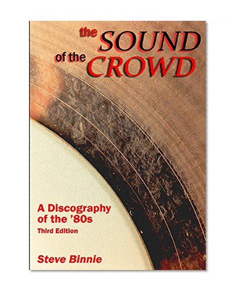 The Sound Of The Crowd - a Discography of the '80s (Third Edition)
