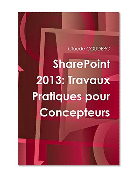 SharePoint 2013: Travaux Pratiques pour Concepteurs (French Edition)