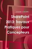 SharePoint 2013: Travaux Pratiques pour Concepteurs (French Edition)