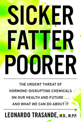Book Cover Sicker, Fatter, Poorer: The Urgent Threat of Hormone-Disrupting Chemicals to Our Health and Future . . . and What We Can Do About It