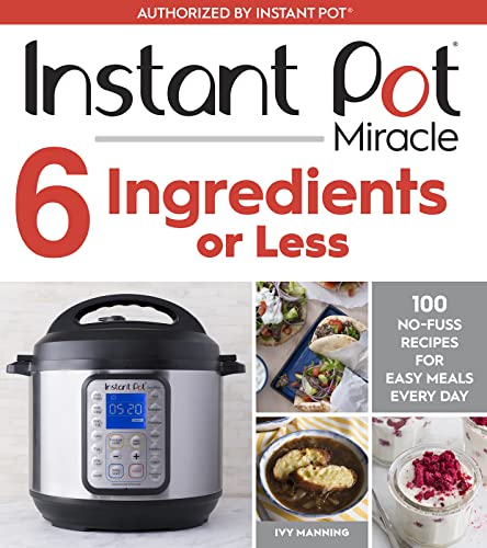 Book Cover Instant Pot Miracle 6 Ingredients Or Less: 100 No-Fuss Recipes for Easy Meals Every Day