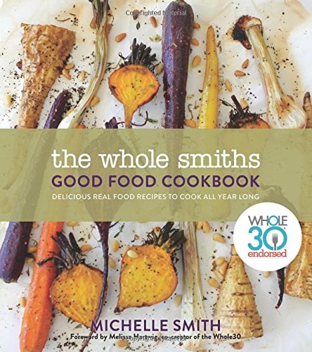 Book Cover The Whole Smiths Good Food Cookbook: Whole30 Endorsed, Delicious Real Food Recipes to Cook All Year Long