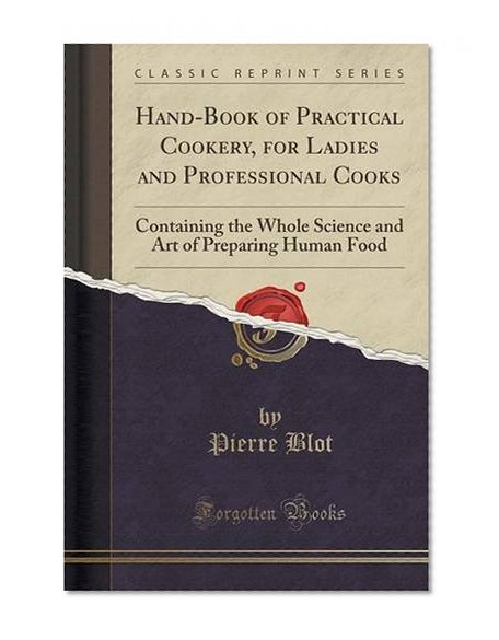 Book Cover Hand-Book of Practical Cookery, for Ladies and Professional Cooks: Containing the Whole Science and Art of Preparing Human Food (Classic Reprint)