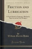 Friction and Lubrication: A Hand-Book for Engineers, Mechanics, Superintendents and Managers (Classic Reprint)