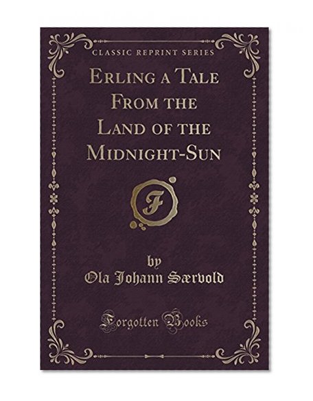 Erling a Tale From the Land of the Midnight-Sun (Classic Reprint)