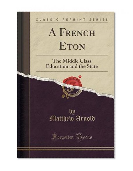 A French Eton: The Middle Class Education and the State (Classic Reprint)