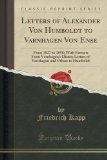 Letters of Alexander Von Humboldt to Varnhagen Von Ense: From 1827 to 1858; With Extracts From Varnhagen's Diaries Letters of Varnhagen and Others to Humboldt (Classic Reprint)