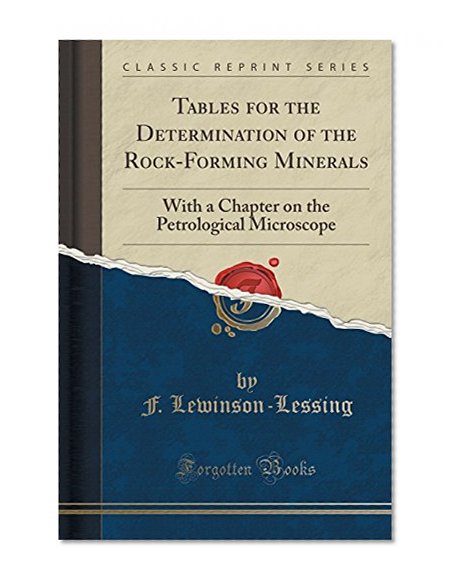 Tables for the Determination of the Rock-Forming Minerals: With a Chapter on the Petrological Microscope (Classic Reprint)