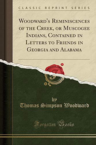 Book Cover Woodward's Reminiscences of the Creek, or Muscogee Indians, Contained in Letters to Friends in Georgia and Alabama (Classic Reprint)
