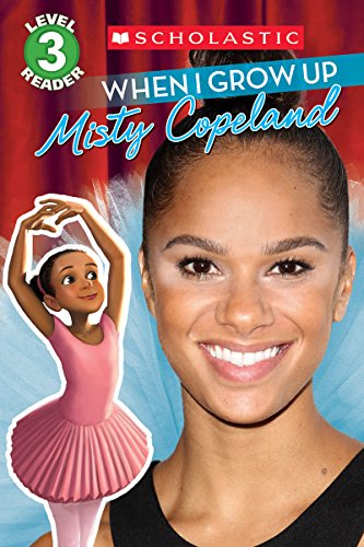 Book Cover When I Grow Up: Misty Copeland (Scholastic Reader, Level 3)