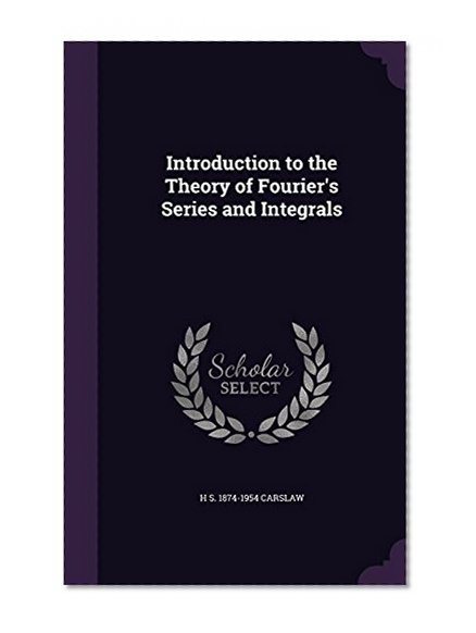 Introduction to the Theory of Fourier's Series and Integrals