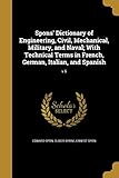 Spons' Dictionary of Engineering, Civil, Mechanical, Military, and Naval; With Technical Terms in French, German, Italian, and Spanish; v.6