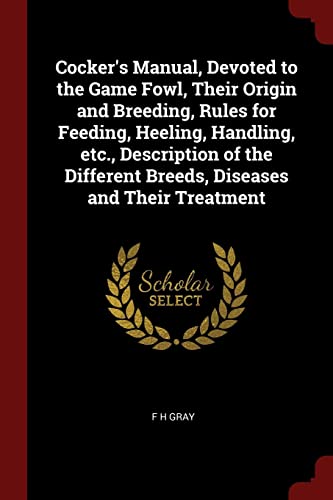 Book Cover Cocker's Manual, Devoted to the Game Fowl, Their Origin and Breeding, Rules for Feeding, Heeling, Handling, etc., Description of the Different Breeds, Diseases and Their Treatment