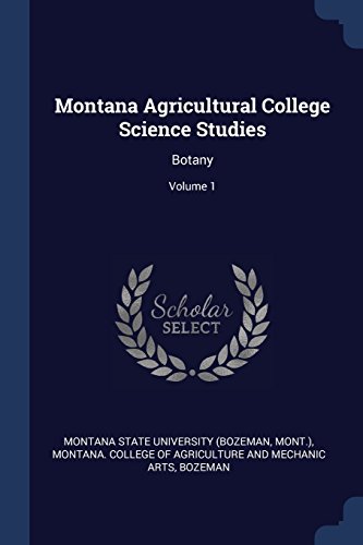 Montana Agricultural College Science Studies: Botany; Volume 1