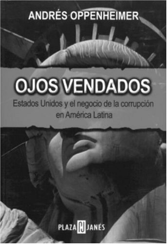Ojos vendados: Estados Unidos y el negocio de la corrupcion en America Latina (Spanish Edition)