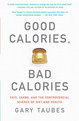 Book Cover Good Calories, Bad Calories: Fats, Carbs, and the Controversial Science of Diet and Health