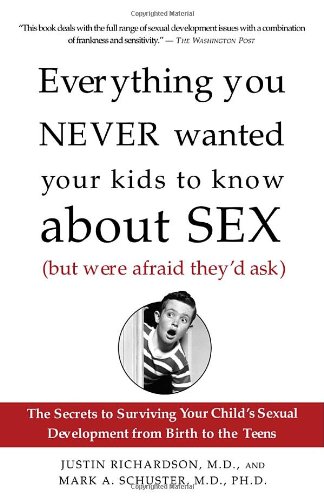 Book Cover Everything You Never Wanted Your Kids to Know About Sex (But Were Afraid They'd Ask): The Secrets to Surviving Your Child's Sexual Development from Birth to the Teens