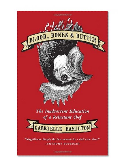 Book Cover Blood, Bones & Butter: The Inadvertent Education of a Reluctant Chef