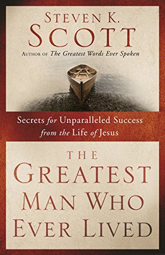 Book Cover The Greatest Man Who Ever Lived: Secrets for Unparalleled Success from the Life of Jesus
