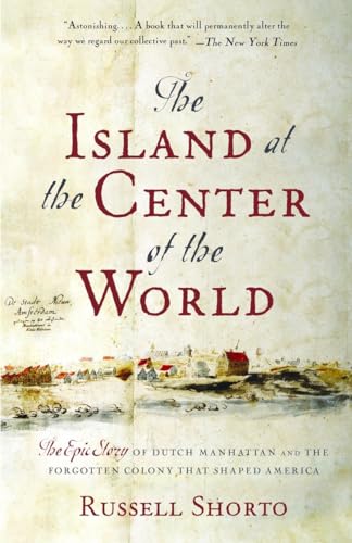 Book Cover The Island at the Center of the World: The Epic Story of Dutch Manhattan and the Forgotten Colony That Shaped America