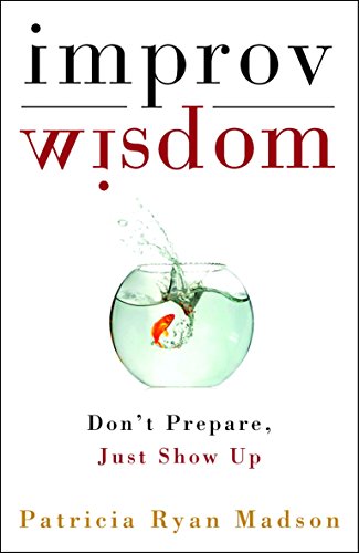 Book Cover Improv Wisdom: Don't Prepare, Just Show Up