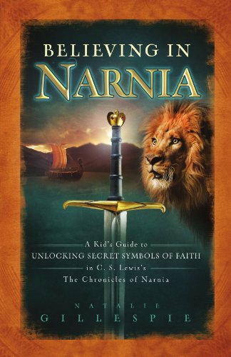 Book Cover Believing in Narnia: A Kid's Guide to Unlocking the Secret Symbols of Faith in C.S. Lewis' The Chronicles of Narnia