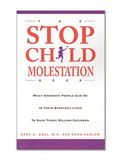 The Stop Child Molestation Book: What Ordinary People Can Do In Their Everyday Lives To Save 3 Million Children