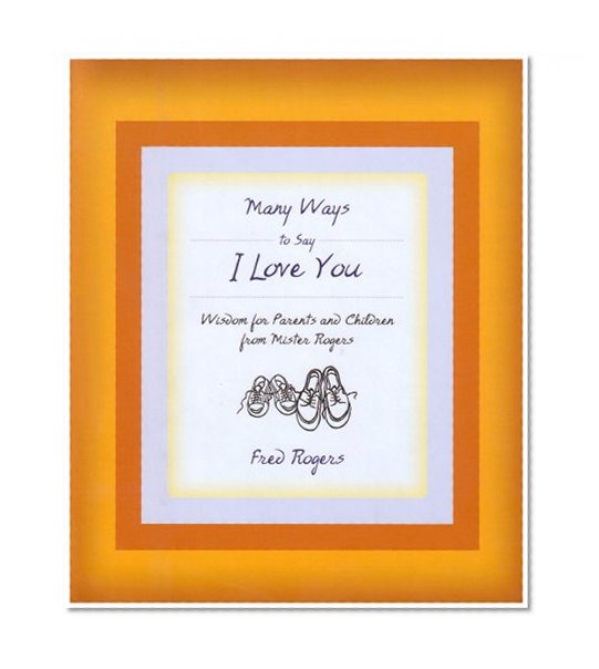 Book Cover Many Ways to Say I Love You: Wisdom for Parents and Children from Mister Rogers