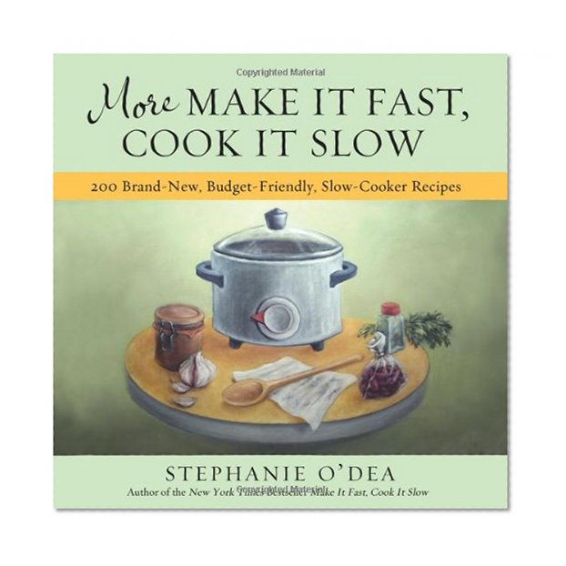 More Make It Fast, Cook It Slow: 200 Brand-New, Budget-Friendly, Slow-Cooker Recipes