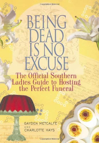 Book Cover Being Dead Is No Excuse: The Official Southern Ladies Guide To Hosting the Perfect Funeral