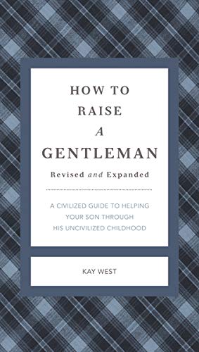 Book Cover How to Raise a Gentleman Revised and Expanded: A Civilized Guide to Helping Your Son Through His Uncivilized Childhood (The GentleManners Series)