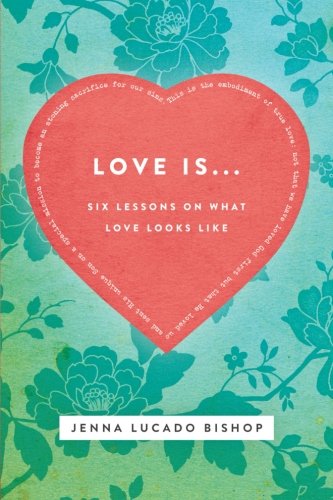 Love Is...: 6 Lessons on What Love Looks Like