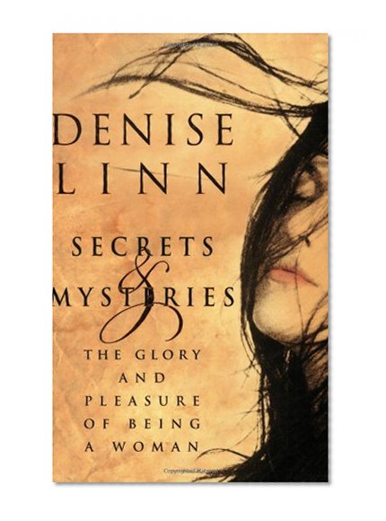 Secrets and Mysteries: The Glory and Pleasure of Being a Woman
