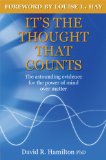 It's the Thought That Counts: The Astounding Evidence for the Power of Mind Over Matter