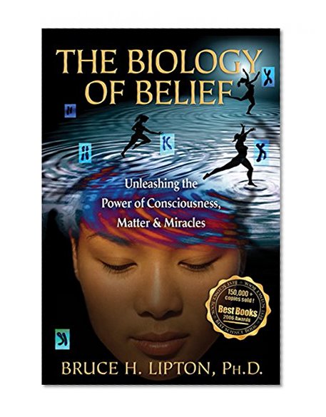 Book Cover Biology of Belief Unleashing the Power of Consciousness, Matter, and Miracles