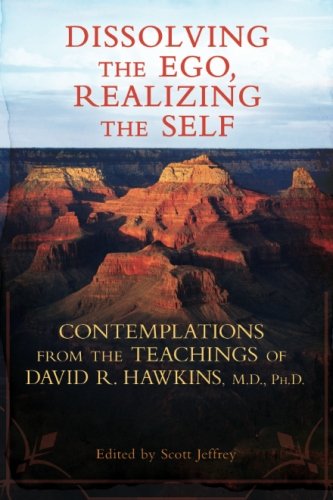 Book Cover Dissolving the Ego, Realizing the Self: Contemplations from the Teachings of David R. Hawkins, M.D., Ph.D.