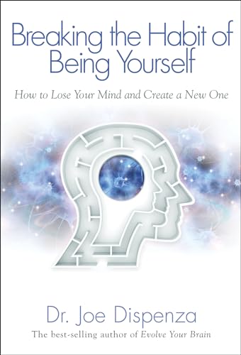 Book Cover Breaking The Habit of Being Yourself: How to Lose Your Mind and Create a New One
