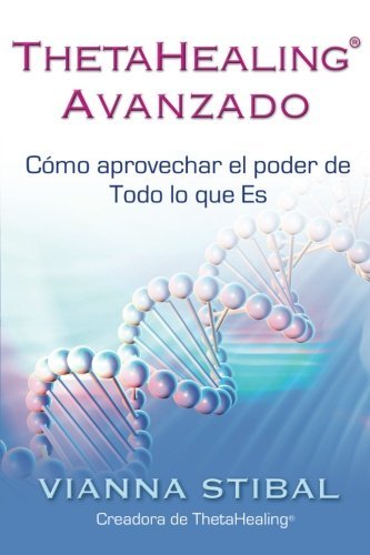 Book Cover ThetaHealing Avanzado (Advanced ThetaHealing): Cómo Aprovechar El Poder De Todo Lo Que Es (Spanish Edition)