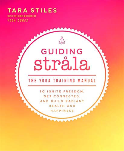 Book Cover Guiding Strala: The Yoga Training Manual to Ignite Freedom, Get Connected, and Build Radiant Health and Happiness